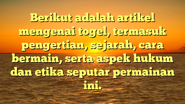 Memahami Togel: Pengertian, Sejarah, dan Aspek Hukum